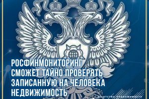 The Federal Financial Monitoring Service of the Russian Federation will be able to secretly check the real estate of a citizen