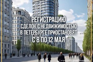 From May 8 to the 12th registration of real estate transactions in Saint – Petersburg will be suspended.